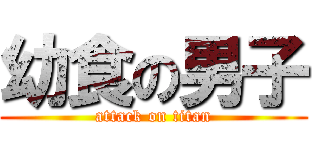 幼食の男子 (attack on titan)