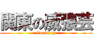 関東の威張芸 (Norishige)