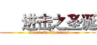     进击之圣诞 (  Attack On Christmas)