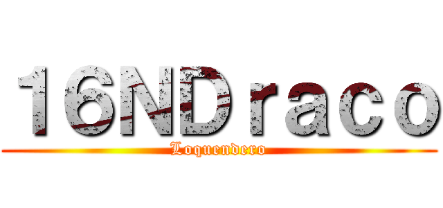 １６ＮＤｒａｃｏ (Loquendero)