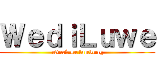 ＷｅｄｉＬｕｗｅ (attack on lambung)