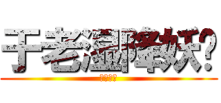 于老湿降妖传 (正在公映)