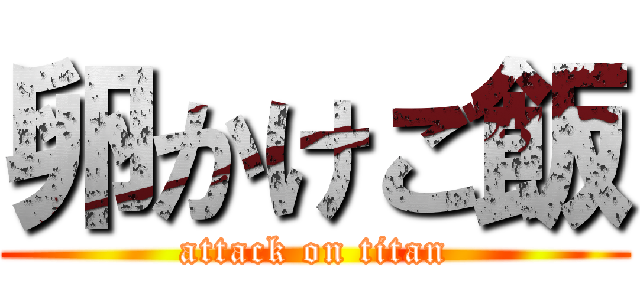 卵かけご飯 (attack on titan)