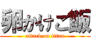 卵かけご飯 (attack on titan)