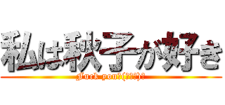 私は秋子が好き (Fuck you↖(☉ω☉)↗)