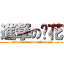 進撃の开花 (attack on open flower)