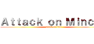 Ａｔｔａｃｋ ｏｎ Ｍｉｎｃｈｏ (attack on titan)