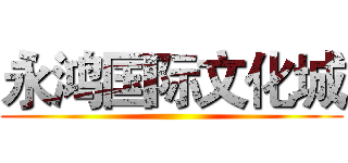 永鸿国际文化城 ()