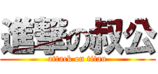 進撃の叔公 (attack on titan)