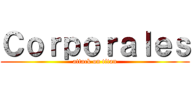 Ｃｏｒｐｏｒａｌｅｓ (attack on titan)