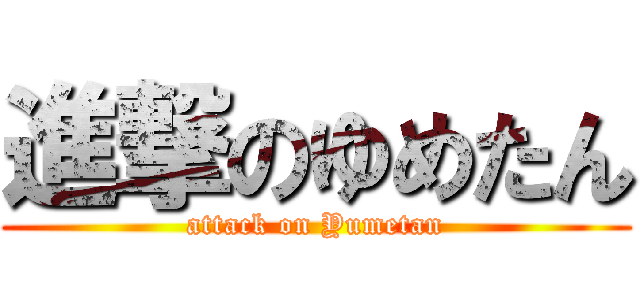 進撃のゆめたん (attack on Yumetan)