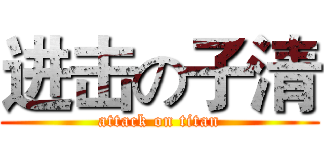 进击の子清 (attack on titan)