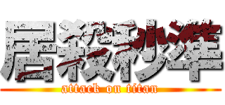 居殺秒準 (attack on titan)