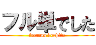 フル単でした (furutan deshita)