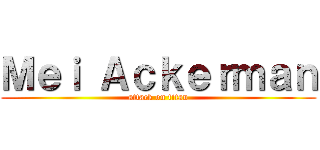 Ｍｅｉ Ａｃｋｅｒｍａｎ (attack on titan)