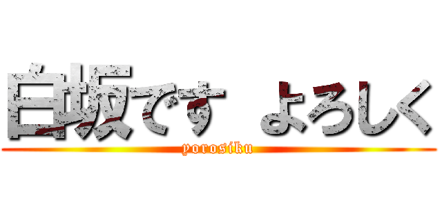 白坂です よろしく (yorosiku)