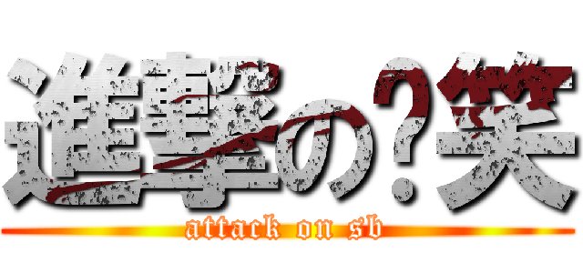 進撃の谈笑 (attack on sb)
