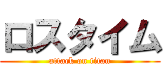 ロスタイム (attack on titan)