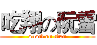 吃翔の阮雪 (attack on titan)
