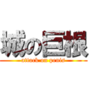 城の巨根 (attack on penis)