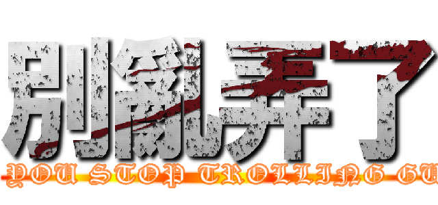 別亂弄了 (CAN YOU STOP TROLLING GUYS?)