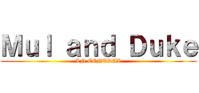 Ｍｕｌ ａｎｄ Ｄｕｋｅ (LN CENTRAL)