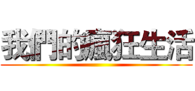 我們的瘋狂生活 ()