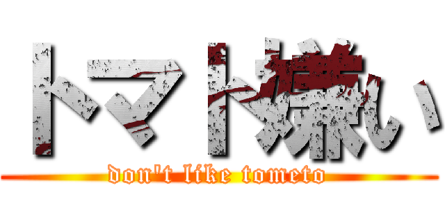 トマト嫌い (don't like tometo)