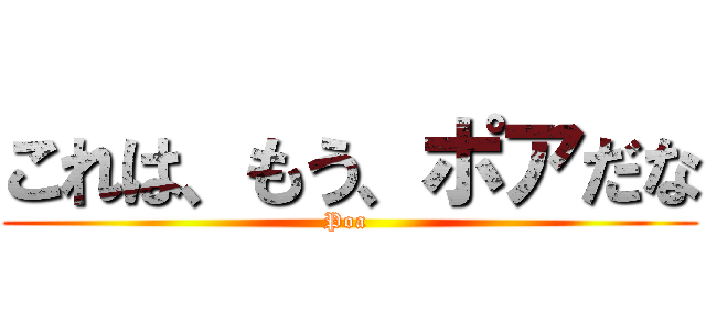 これは、もう、ポアだな (Poa )