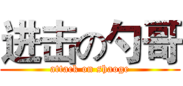 进击の勺哥 (attack on shaoge)