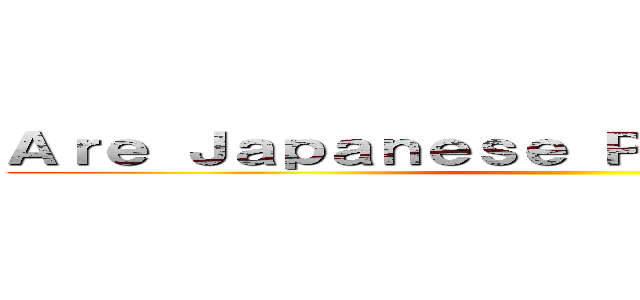 Ａｒｅ Ｊａｐａｎｅｓｅ Ｐｅｏｐｌｅ Ｋｉｎｄ？ ()