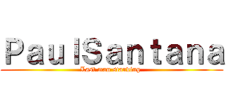 ＰａｕｌＳａｎｔａｎａ (Last man standing )