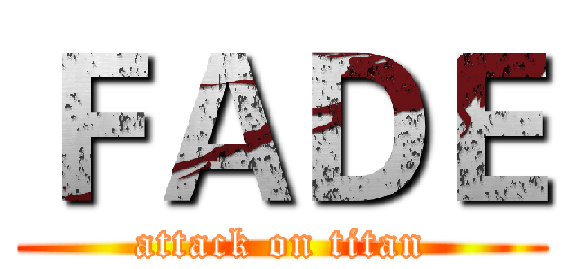 ＦＡＤＥ (attack on titan)