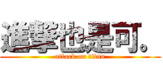 進撃也是可。 (attack on titan)