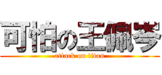 可怕の王佩岑 (attack on titan)