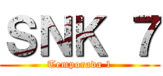 ＳＮＫ ７ (Temporada 1)