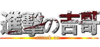 進擊の吉哥 (attack on )