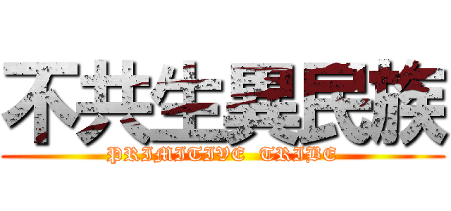 不共生異民族 (PRIMITIVE  TRIBE)
