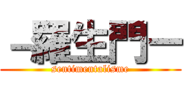 －羅生門ー (sentimentalisme)