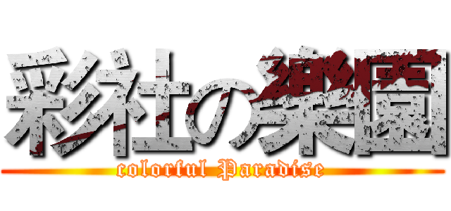 彩社の樂園 (colorful Paradise)