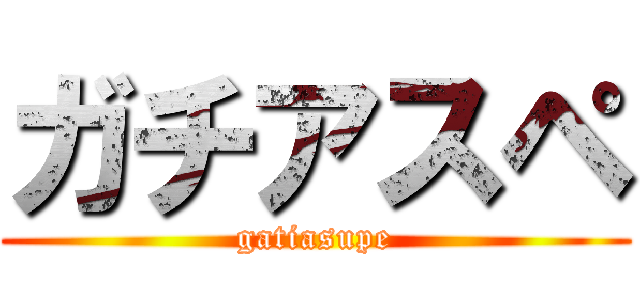 ガチアスペ (gatiasupe)