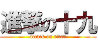 進撃の十九 (attack on titan)