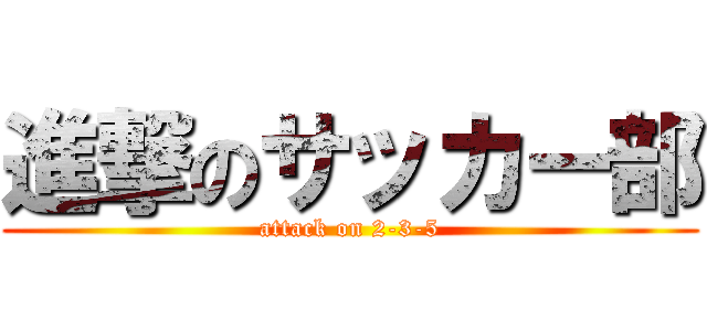 進撃のサッカー部 (attack on 2-3-5)