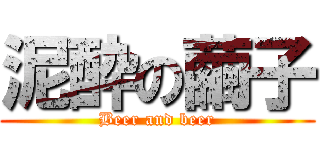 泥酔の繭子 (Beer and beer)