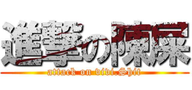 進撃の陳屎 (attack on vivi.Shit)