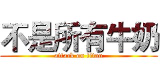 不是所有牛奶 (attack on titan)