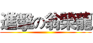 進擊の翁榮龍 ()