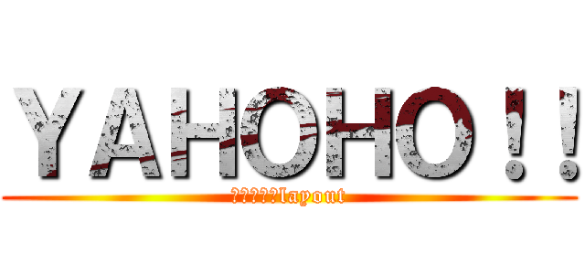 ＹＡＨＯＨＯ！！ (ｈｔｍｌ　layout)