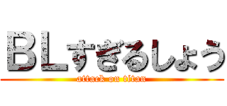 ＢＬすぎるしょう (attack on titan)