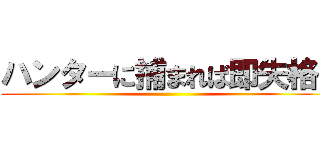 ハンターに捕まれば即失格！ ()